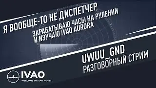 ✈ IVAO / Первый раз в роли диспетчера. Изучаю Aurora.