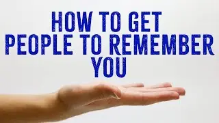 How to be remembered by people