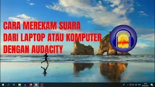 CARA MEREKAM SUARA DARI KOMPUTER ATAU LAPTOP DENGAN AUDACITY