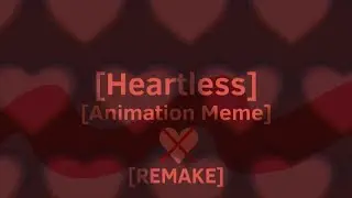 [Heartless] [Animation Meme] [REMAKE]