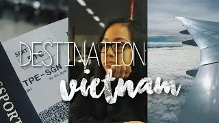 Destination: Vietnam  | PART 1