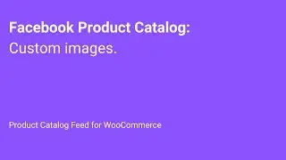 WooCommerce: custom images for Facebook Product Catalog or Google Merchant