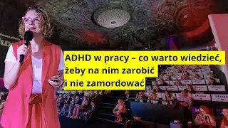 Aleksandra Radomska - ADHD w pracy – co warto wiedzieć, żeby na nim zarobić i nie zamordować