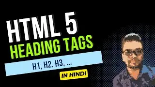 HTML 5 - h1, h2, h3 ... | heading tags | (In Hindi)