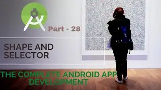 The Complete Android | Shape and selector | Part 28 | The Complete Android App Development