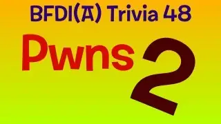 BFDI(A) Trivia 48: Pwns 2!