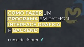Como Fazer um Programa em Python | Interface Gráfica e Backend em Python com Tkinter