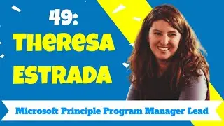 49: Theresa Estrada - Microsoft Principal Program Manager