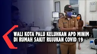 WALI KOTA PALU KELUHKAN APD MINIM DI RUMAH SAKIT RUJUKAN COVID 19,KOMPASTV PALU