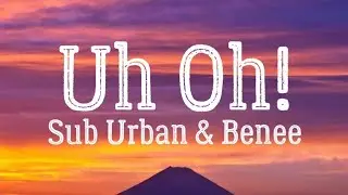 Sub Urban - Uh Oh (Lyrics) Feat. Benee