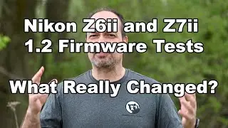 Nikon Z6ii and Z7ii 1.2 Firmware Tests - What Really Changed?