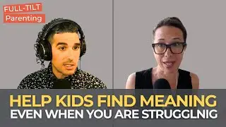 How Can I Help My Kids Find Meaning When I’m Struggling to Find it Myself? | Full-Tilt Parenting