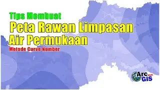 Tips Membuat Peta Prediksi Rawan Limpasan Aliran Permukaan Metode Curve Number