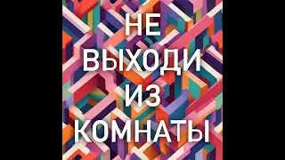 Не выходи из комнаты