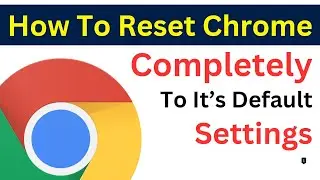 How To Reset Google Chrome To It's Default Settings | Reset Chrome Browser (Simple & Quick Way)