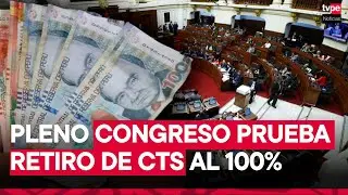 Pleno del Congreso aprueba retiro del 100% de CTS