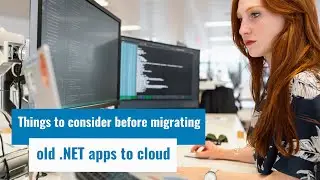 Things to Consider Before Migrating Old .NET Applications to Cloud