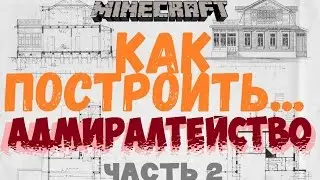 [ГАЙД] Minecraft. Как построить... Адмиралтейство. Часть 2.