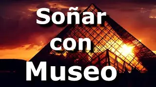 Museo - Soñar con museo, visitar un museo, museo en ruinas trabajar en un museo