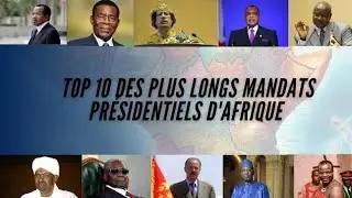 TOP 10 DES PRÉSIDENTS AVEC LES PLUS LONGS MANDATS EN AFRIQUE