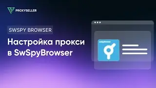 Пошаговая настройка SwSpyBrowser через прокси