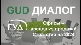 24.04. 2024. ГУД-диалог. Офисы - аренда vs продажа! Стратегия на 2024