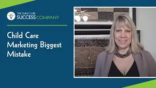 Child Care Marketing Biggest Mistake