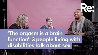 ‘The orgasm is a brain function’: 3 people living with disabilities talk about sex
