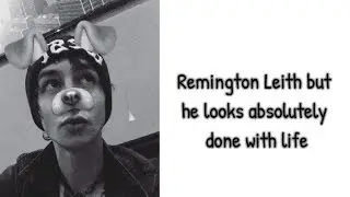 Remington Leith but he absolutely looks done with life