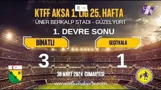 KTFF AKSA 1. LİG 25. HAFTA BİNATLI - GEÇİTKALE MAÇININ DEĞERLENDİRİLMESİ