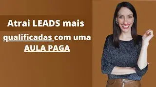 Atrai Leads mais qualificadas com a Estratégia da Aula Paga!
