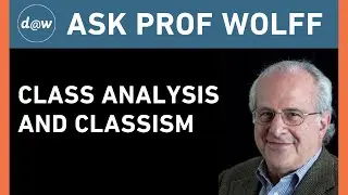 Ask Prof Wolff: Class Analysis and Classism