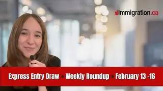 Express Entry Weekly Roundup (Feb 13-16)