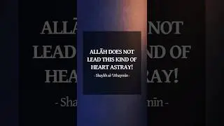 Allāh doesn't lead this kind of heart astray | Shaykh al-‘Uthaymīn