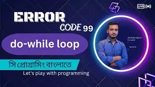 do - while Loop and basic Problem || C Programming Bangla Tutorial -#Error_code_99