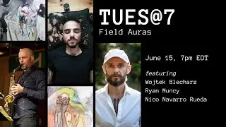 TUES@7: Field Auras – Wojtek Blecharz, Ryan Muncy, Nico Navarro Rueda