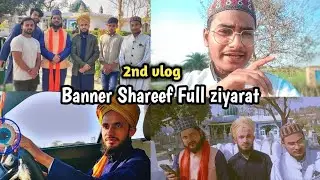 Banner Shareef Full Ziyarat || 2nd Vlog  ||  with Shuaib Raza Barkaat | Shahrul Waris |Kumail miyan