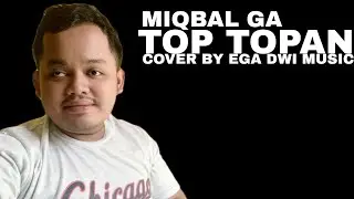 MIQBAL GA - TOP TOPAN - ( COVER BY EGA DWI MUSIC )