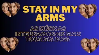 🎶 Stay In My Arms – As Músicas Internacionais Mais Tocadas 2025 🌍