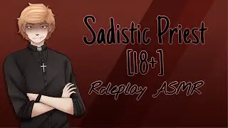 Sadistic Priest [18+] 💦 | Roleplay ASMR (Gender Neutral) [This was an April Fools]