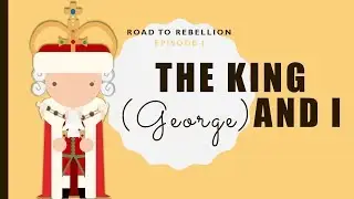 Road to Rebellion, Ep 1: The  King (George) and I