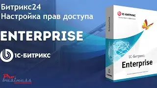 Битрикс24 Энтерпрайз работа с правами доступа!