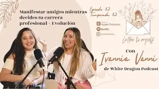 Ep 02 T2 | Manifestar amigos mientras decides tu carrera profesional + Evolución con Ivannia Vanni