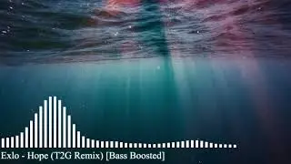 Exlo - Hope (T2G Remix) [Bass Boosted]