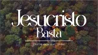 Jesucristo Basta | Un Corazón feat. Living | (Letra)