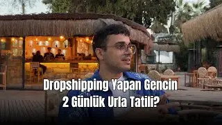 Dropshipping Yapan Gencin 2 Günlük Urla Tatili?