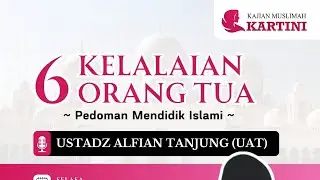 6 Kelalaian Orang Tua - Pedoman Mendidik Islami | UAT | Ustadz Alfian Tanjung