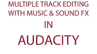Audacity - Multitrack Editing with Music and Sound Effects