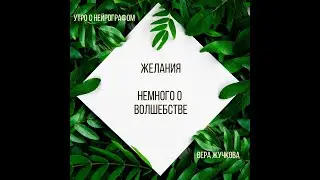 Утро с Нейрографом - Вера Жучкова - Желания  (Немного о волшебстве)