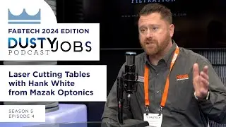 Fabtech 2024 with Hank White from Mazak Optonics - Dusty Jobs Podcast - S5 E4